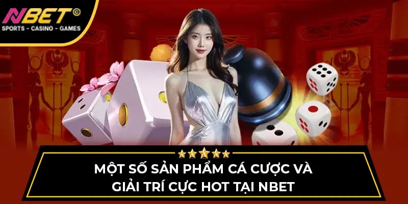 Một số sản phẩm cá cược và giải trí cực hot tại NBET